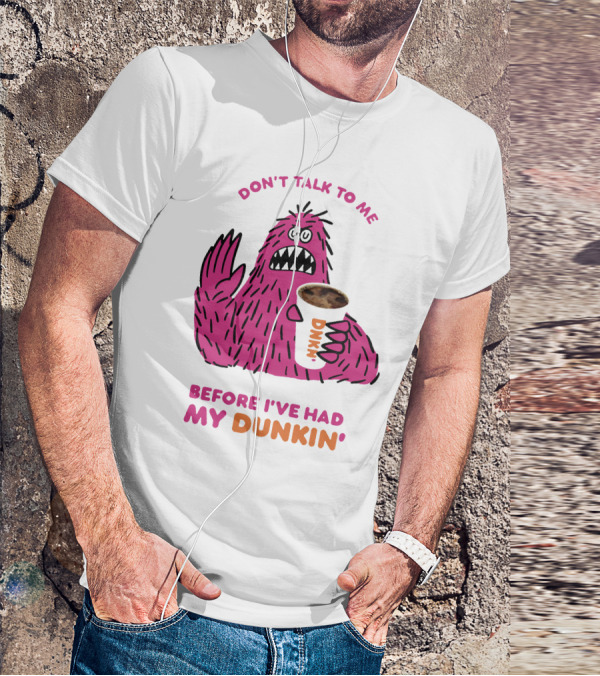 DON'T TALK TO ME BEFORE I'VE HAD MY DUNKIN' T-Shirt