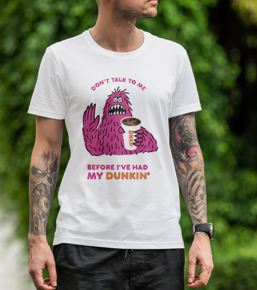 DON'T TALK TO ME BEFORE I'VE HAD MY DUNKIN' T-Shirt