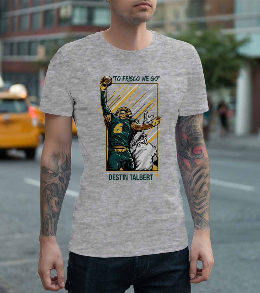 Destin Talbert To Frisco We Go Football Catch T-Shirt