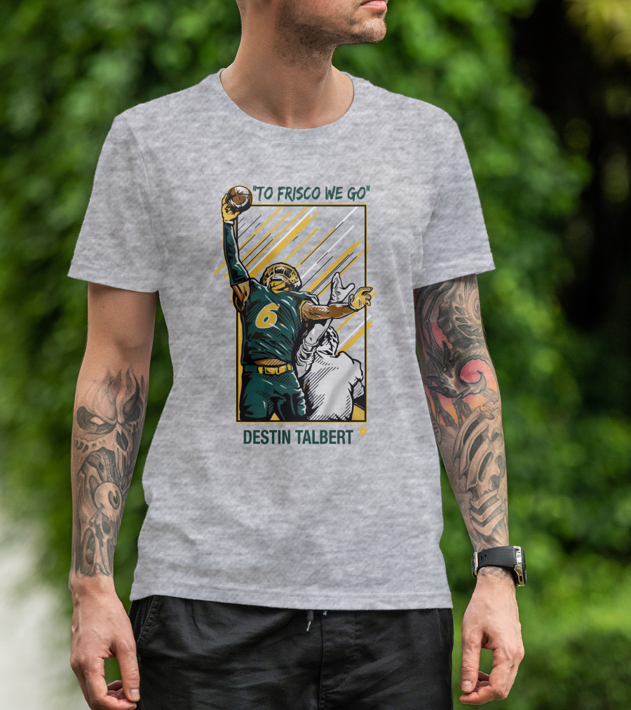 Destin Talbert To Frisco We Go Football Catch T-Shirt