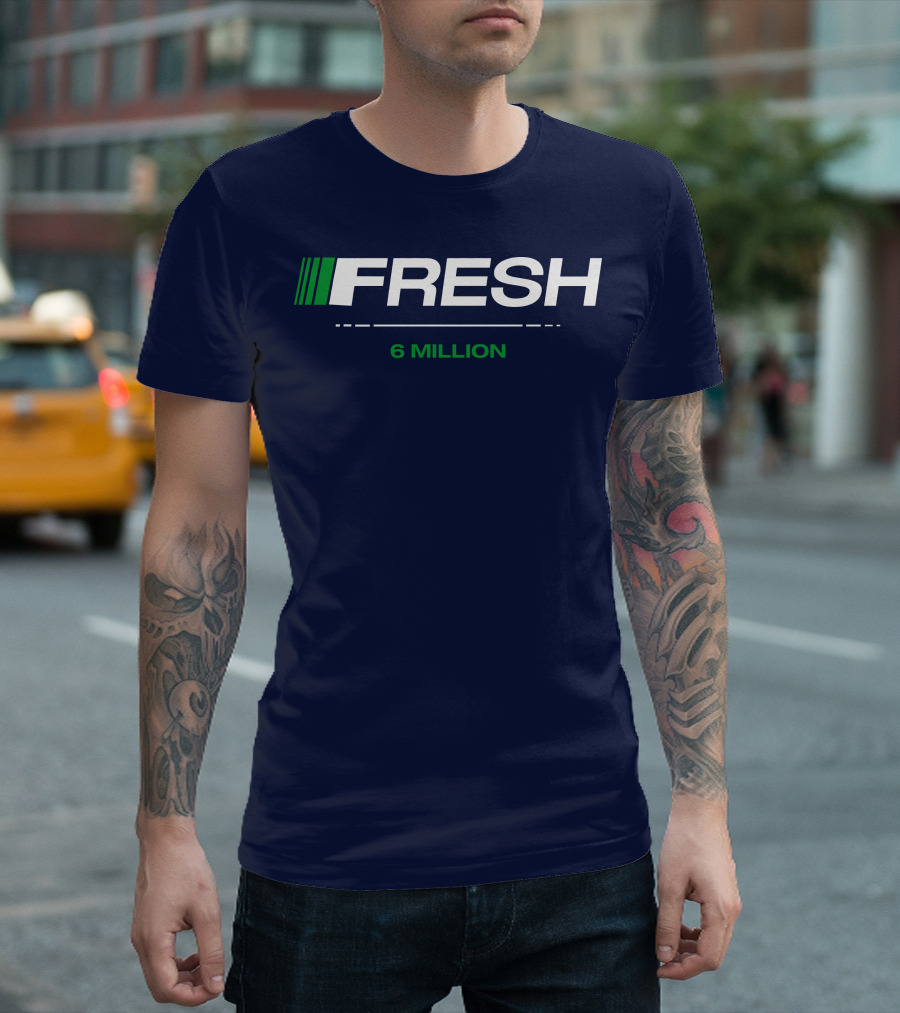 FRESH 6 MILLION T-Shirt