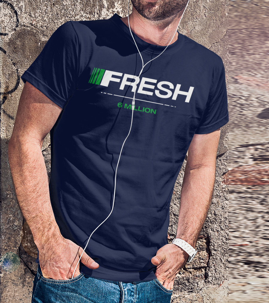 FRESH 6 MILLION T-Shirt