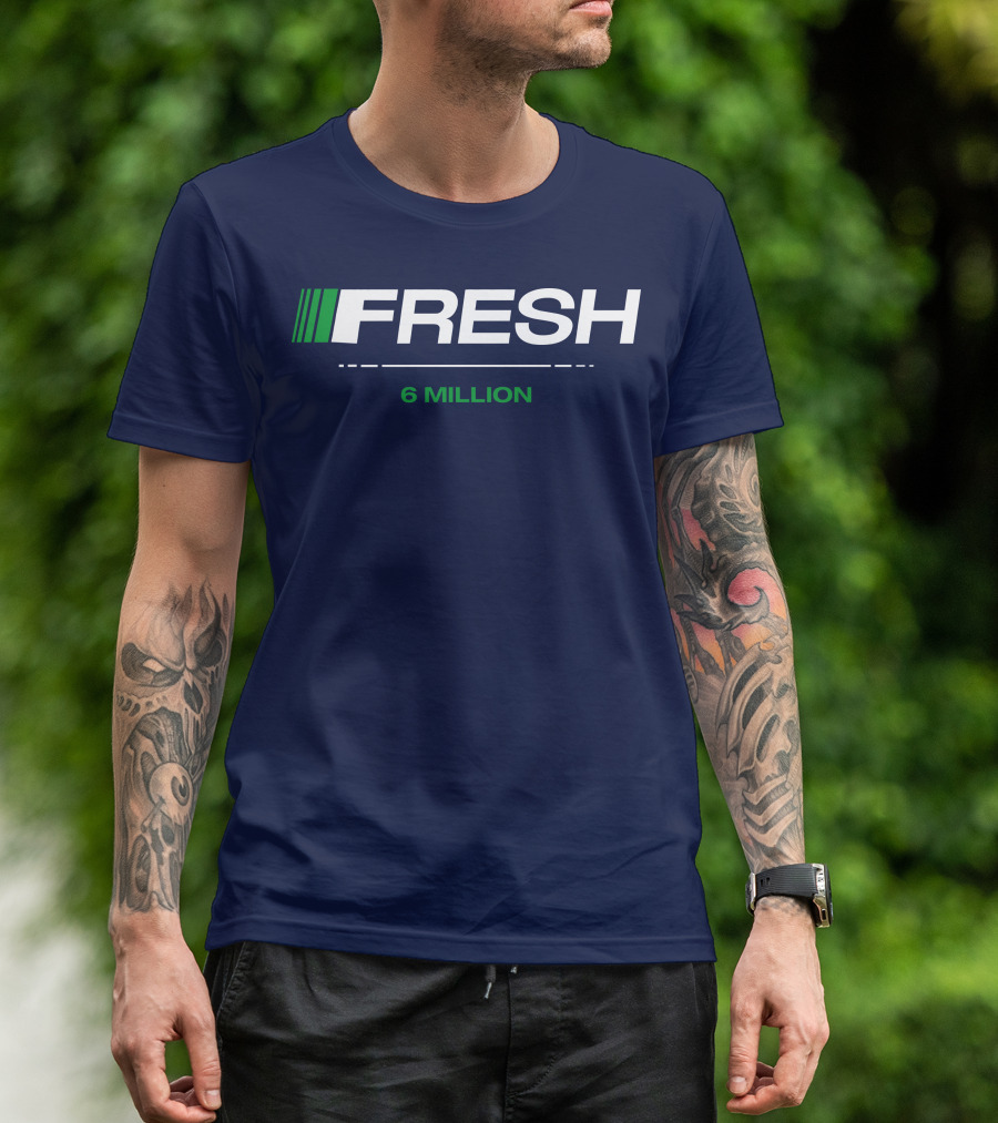 FRESH 6 MILLION T-Shirt