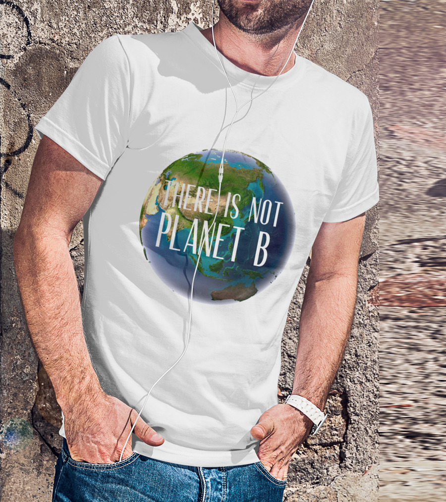 There Is No Planet B Earth Conservation Message T-Shirt
