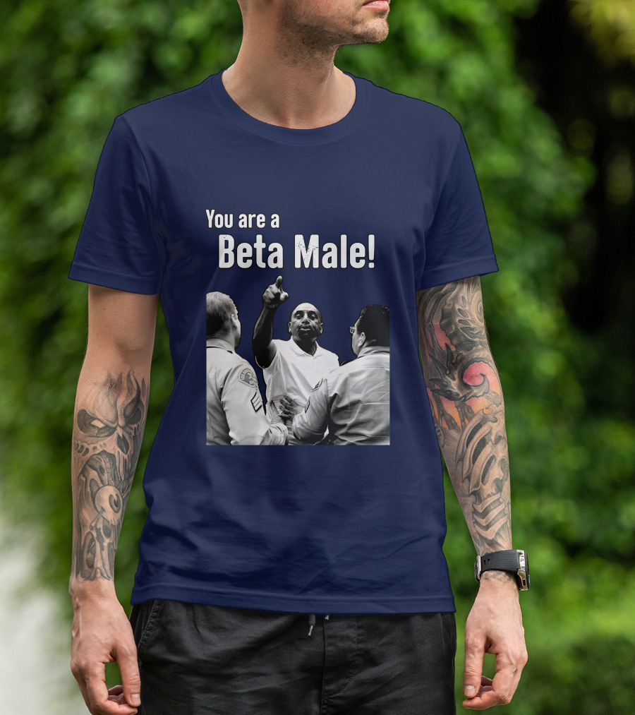 You Are A Beta Male Pointing Man Surrounded By Officers T-Shirt