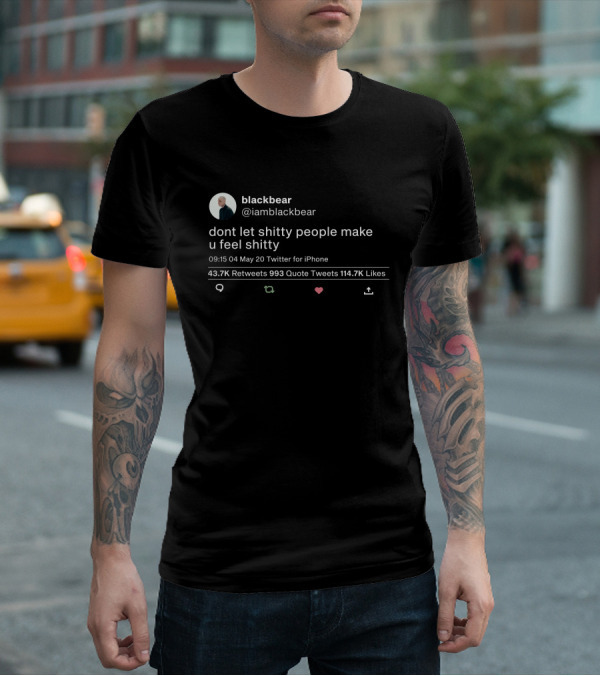 Blackbear Dont Let Shitty People Make U Feel Shitty Twitter Post Quote Retweets 43.7K Likes 114.7K T-Shirt
