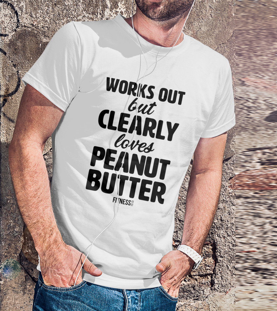 Works Out But Clearly Loves Peanut Butter Fitness T-Shirt