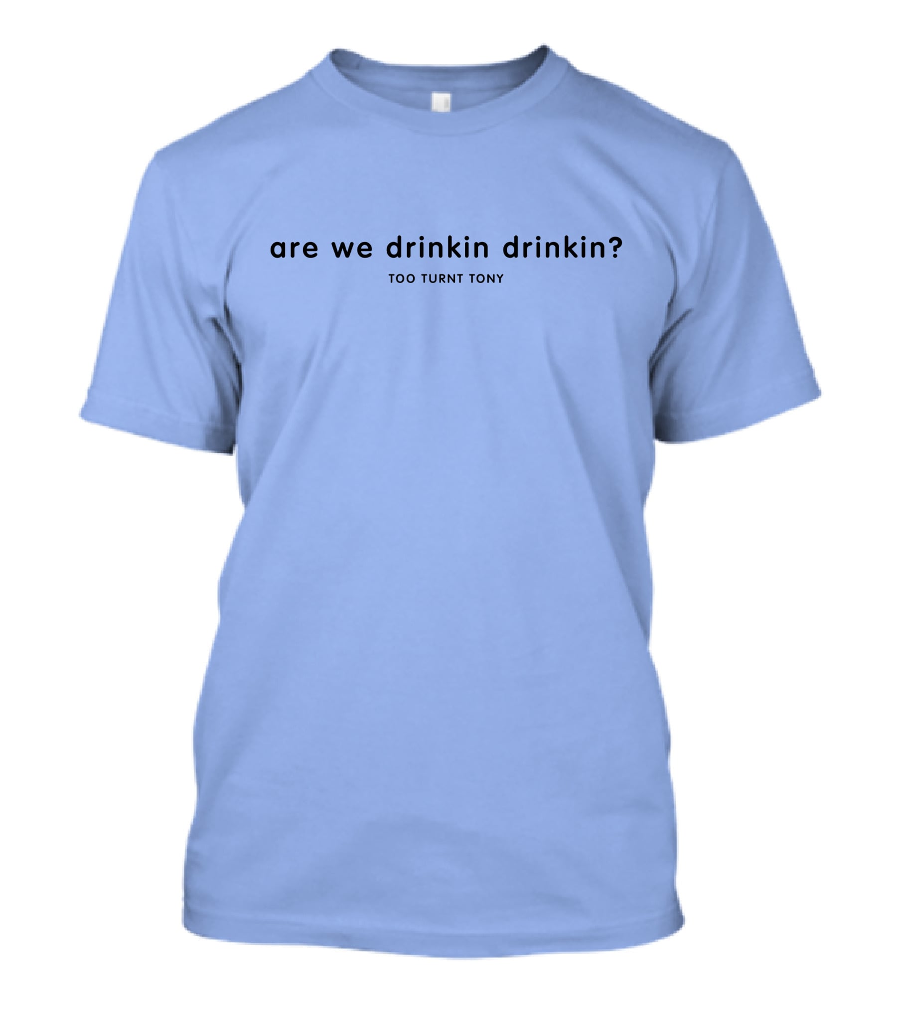Are We Drinkin Drinkin Too Turnt Tony Merch T-Shirt