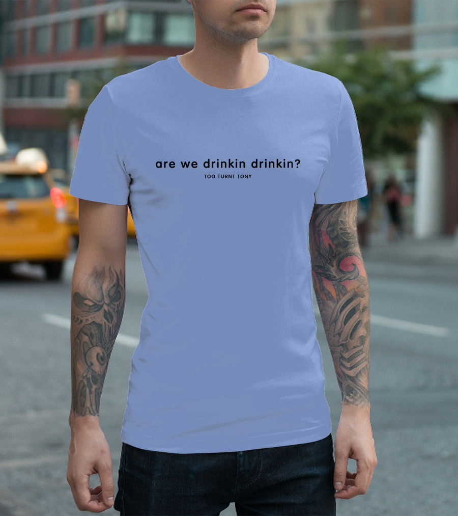 Are We Drinkin Drinkin Too Turnt Tony Merch T-Shirt