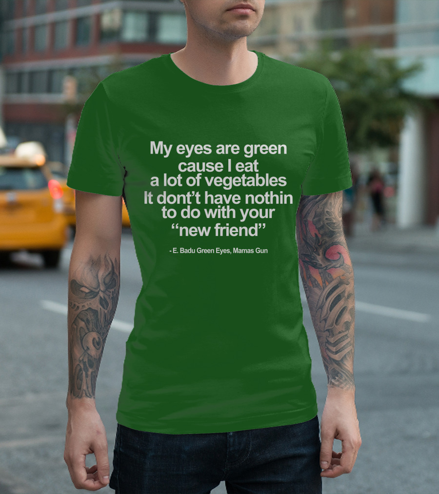 My Eyes Are Green Cause I Eat a Lot of Vegetables E. Badu Green Eyes Mama's Gun T-Shirt