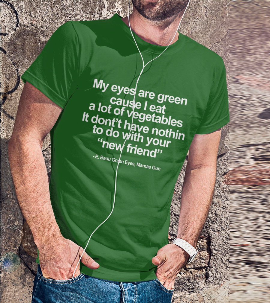 My Eyes Are Green Cause I Eat A Lot Of Vegetables E. Badu Green Eyes Mama's Gun T-Shirt