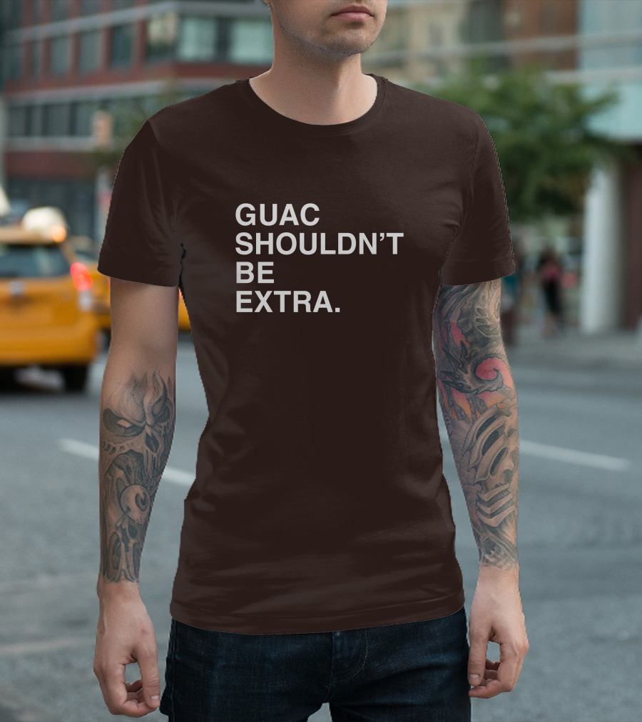Obviousshirts Guac Shouldn't Be Extra T-Shirt