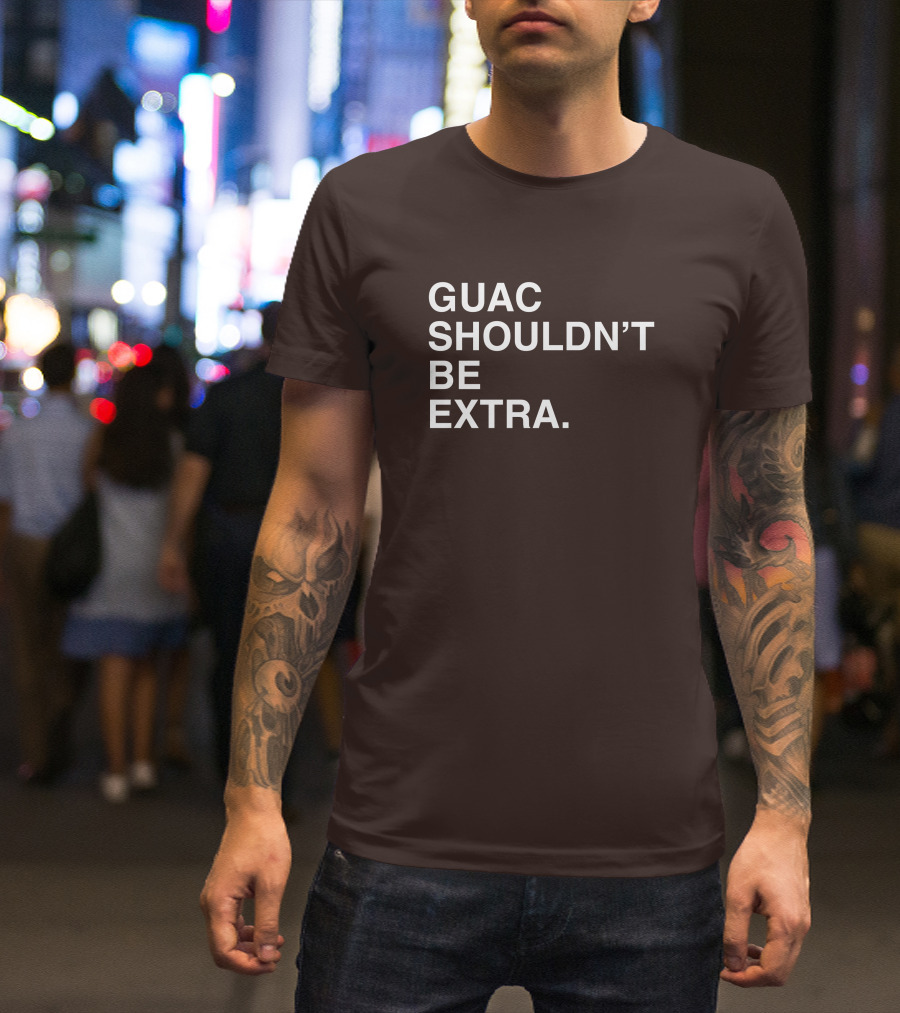 Obviousshirts Guac Shouldn't Be Extra T-Shirt