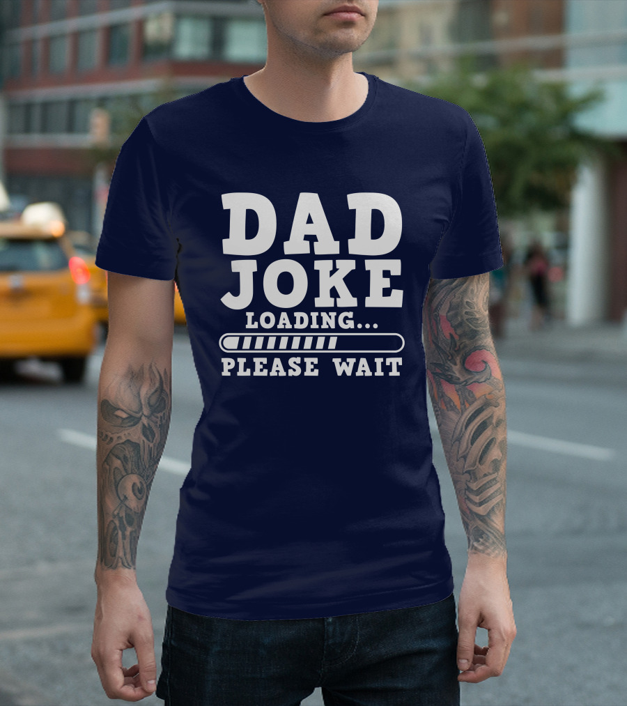 Dad Joke Loading Please Wait Progress Bar Humor T-Shirt