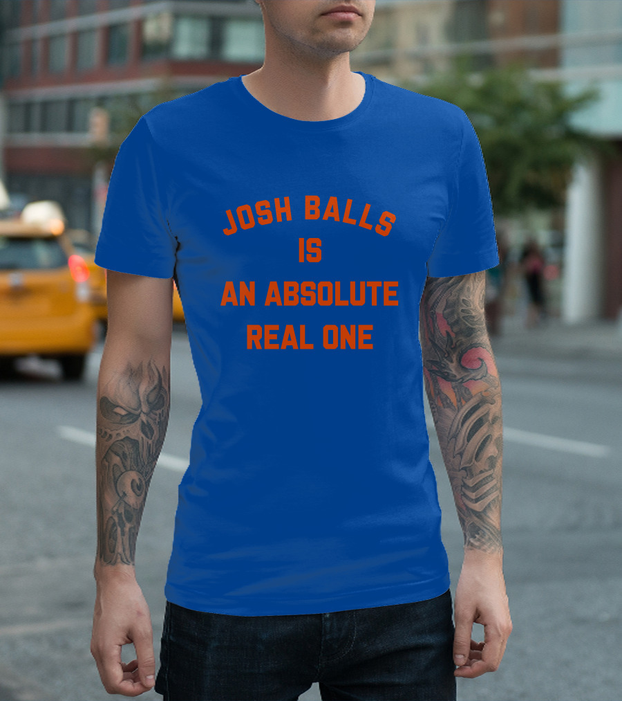 Josh Balls Is An Absolute Real One T-Shirt