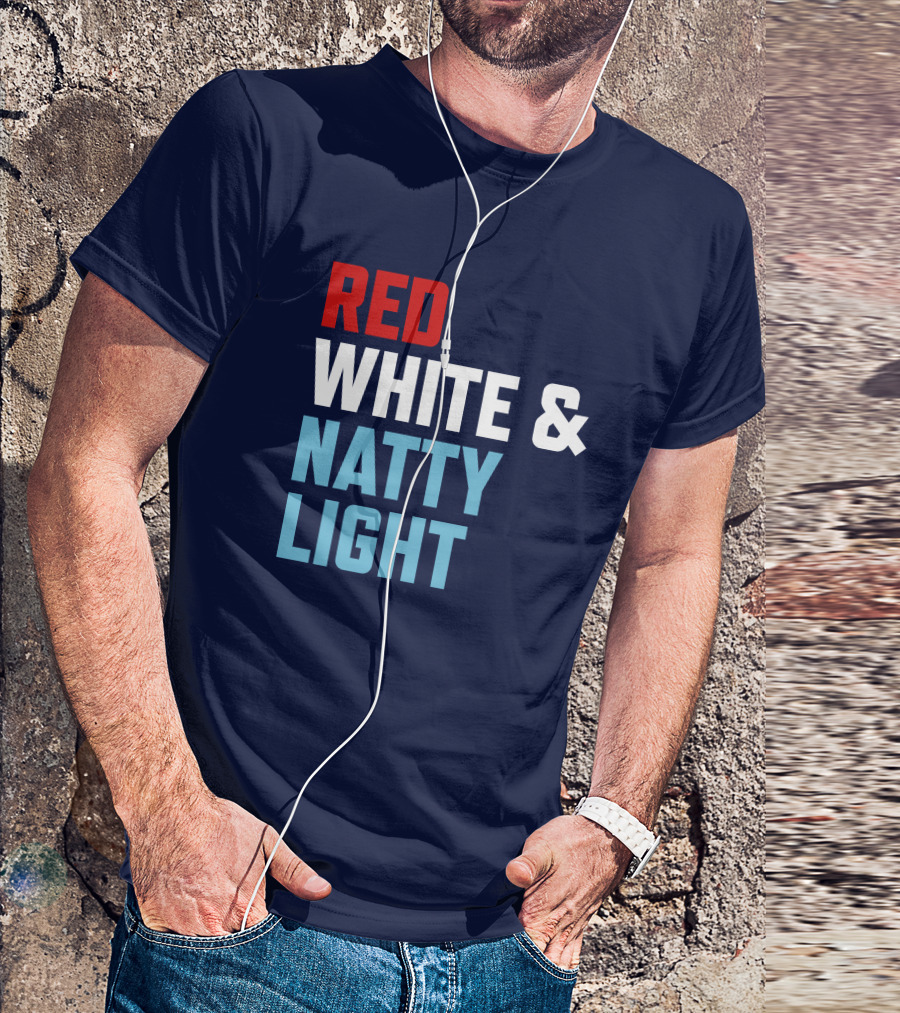 Red White And Natty Light Patriotic Fun Natty Light Fans T-Shirt