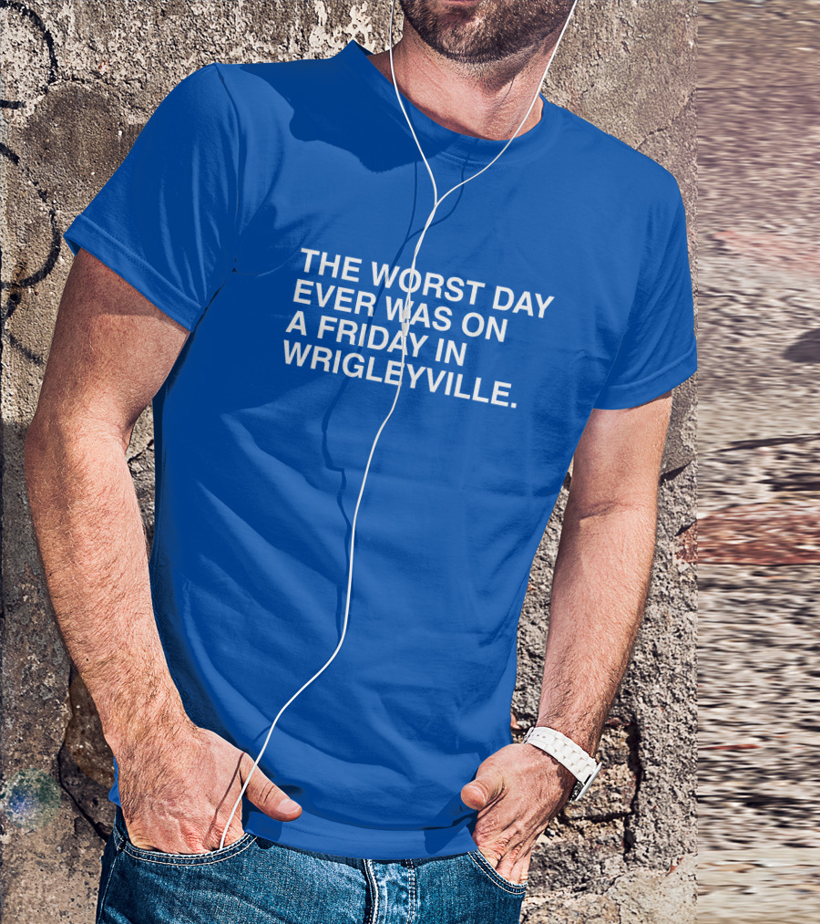 The Worst Day Ever Was On A Friday In Wrigleyville ObviousShirts T-Shirt