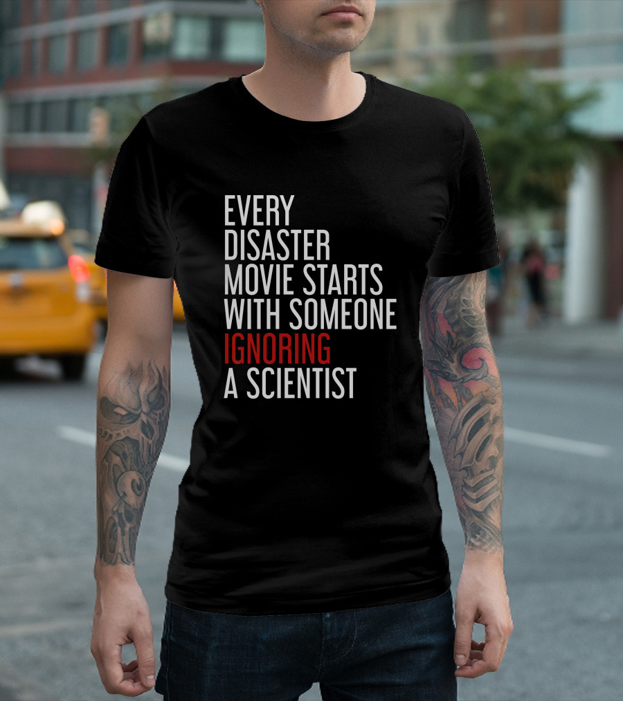 Every Disaster Movie Starts With Someone Ignoring a Scientist T-Shirt