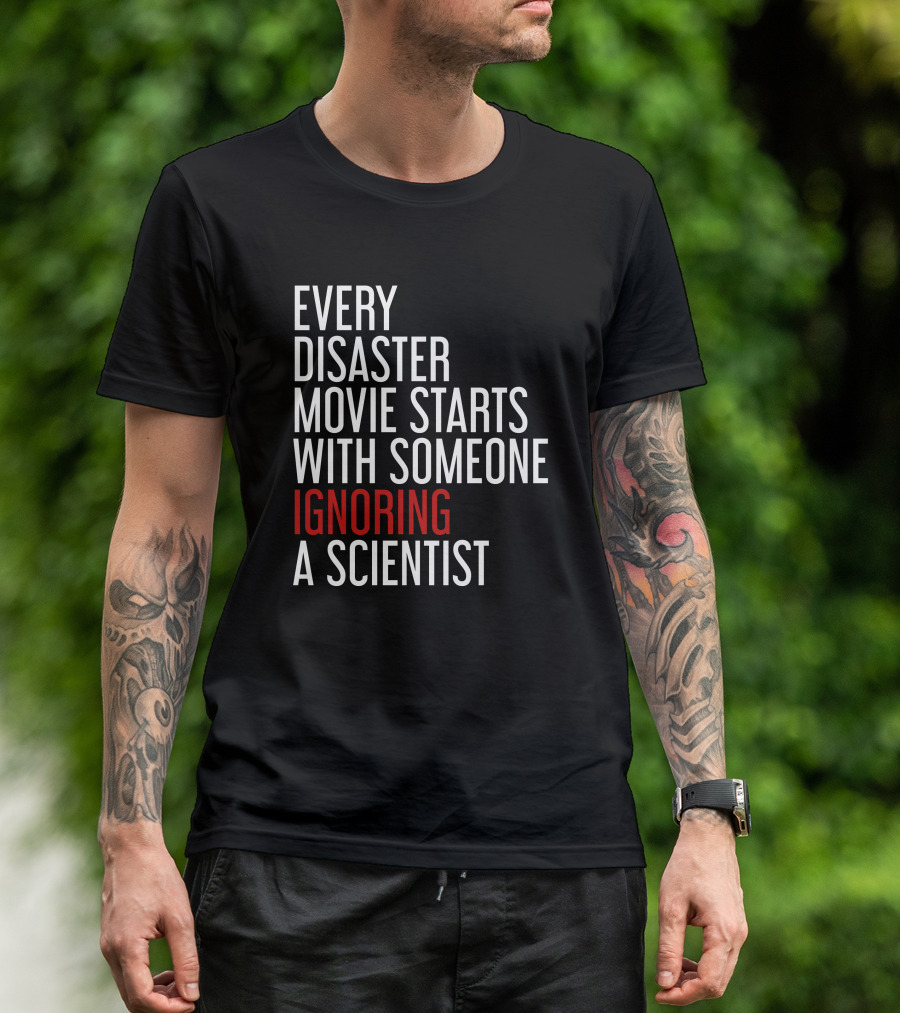 Every Disaster Movie Starts With Someone Ignoring A Scientist T-Shirt