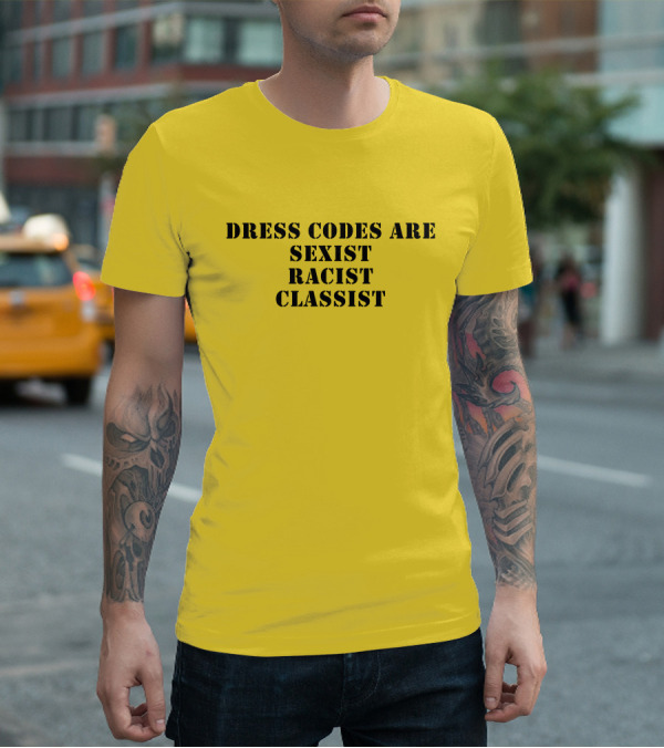 Dress Codes Are Sexist Racist Classist T-Shirt
