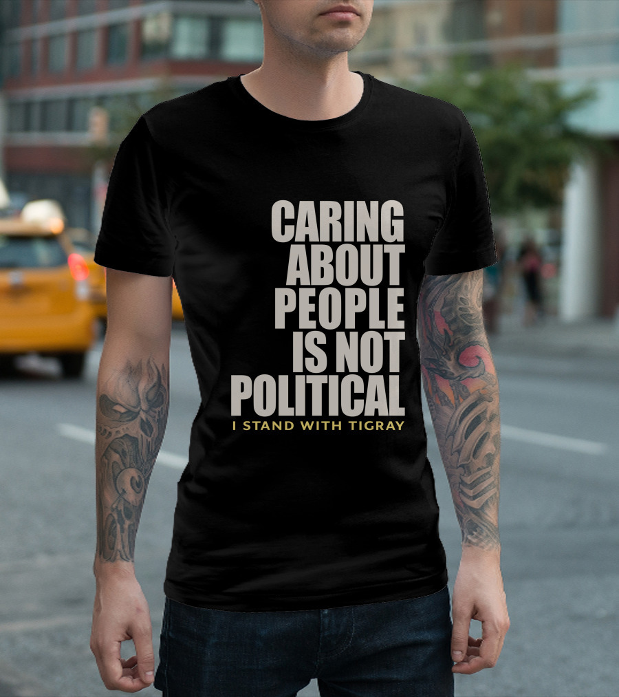 Caring About People Is Not Political I Stand With Tigray T-Shirt
