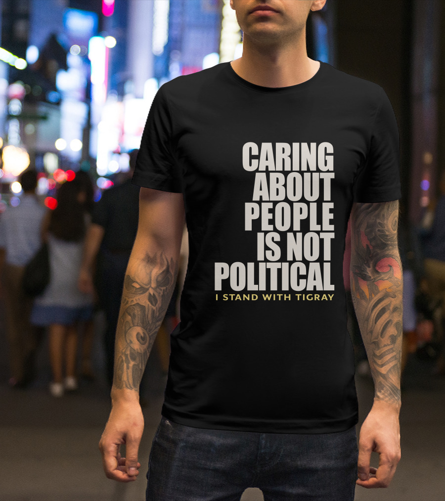 Caring About People Is Not Political I Stand With Tigray T-Shirt