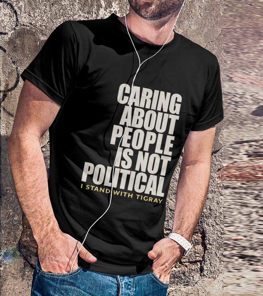 Caring About People Is Not Political I Stand With Tigray T-Shirt