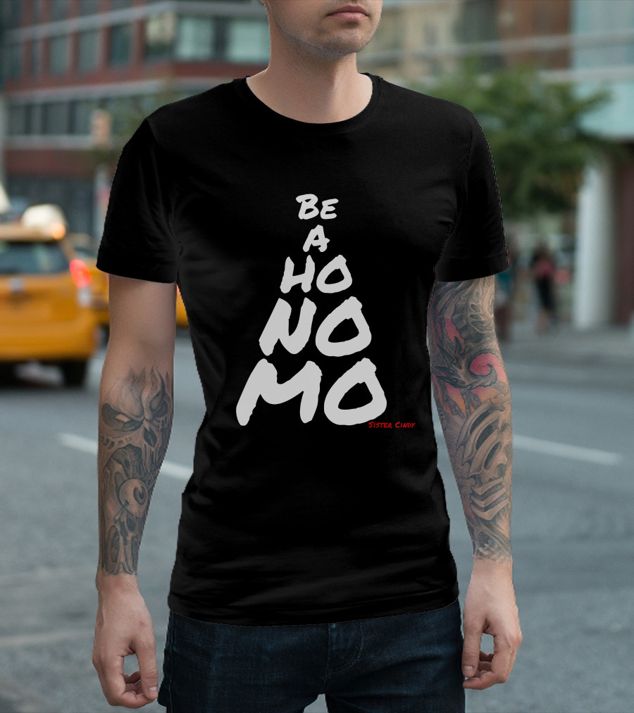 Be A Ho No Mo Sister Cindy T-Shirt