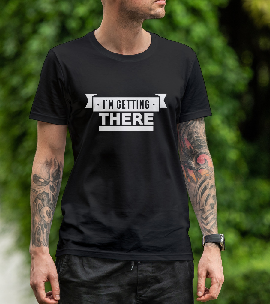 I'm Getting There T-Shirt