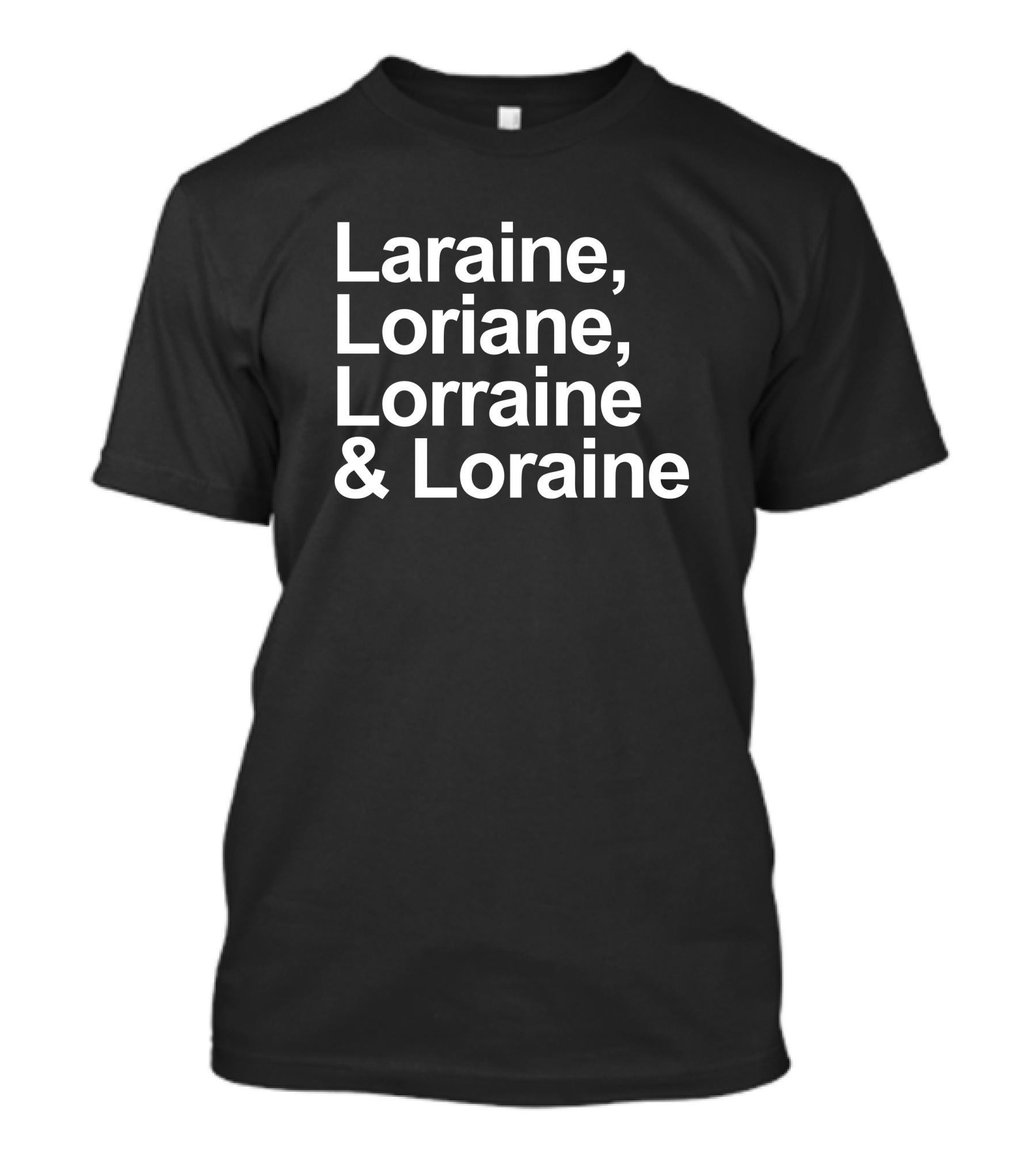 Laraine, Loriane, Lorraine And Loraine T-Shirt