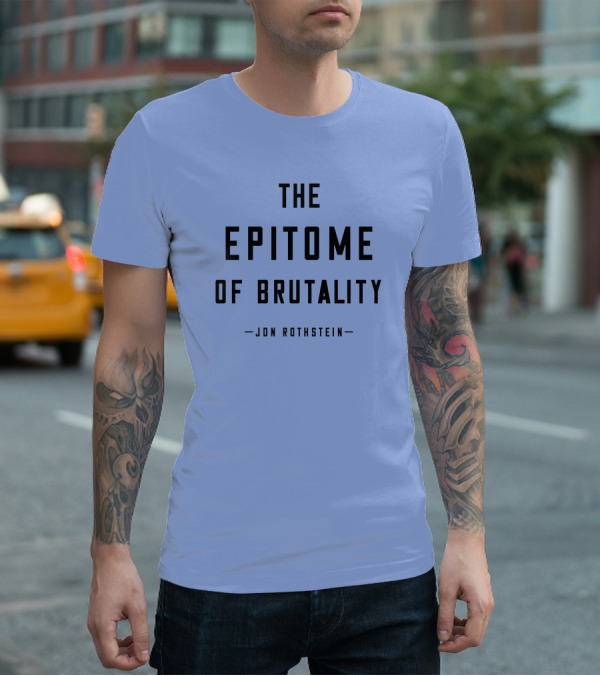 Jon Rothstein The Epitome Of Brutality T-Shirt
