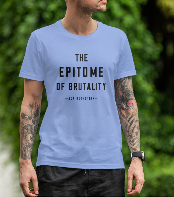 Jon Rothstein The Epitome Of Brutality T-Shirt