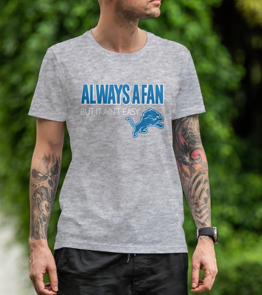ALWAYS A FAN BUT IT AIN'T EASY Detroit Lions T-Shirt
