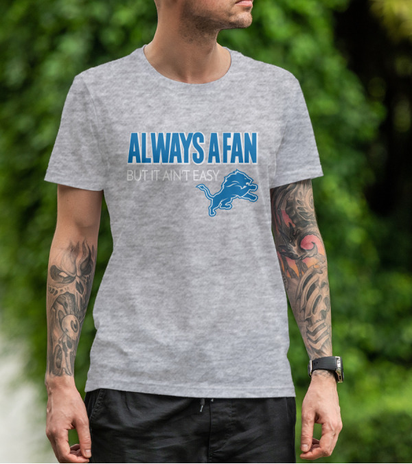 ALWAYS A FAN BUT IT AIN'T EASY Detroit Lions T-Shirt