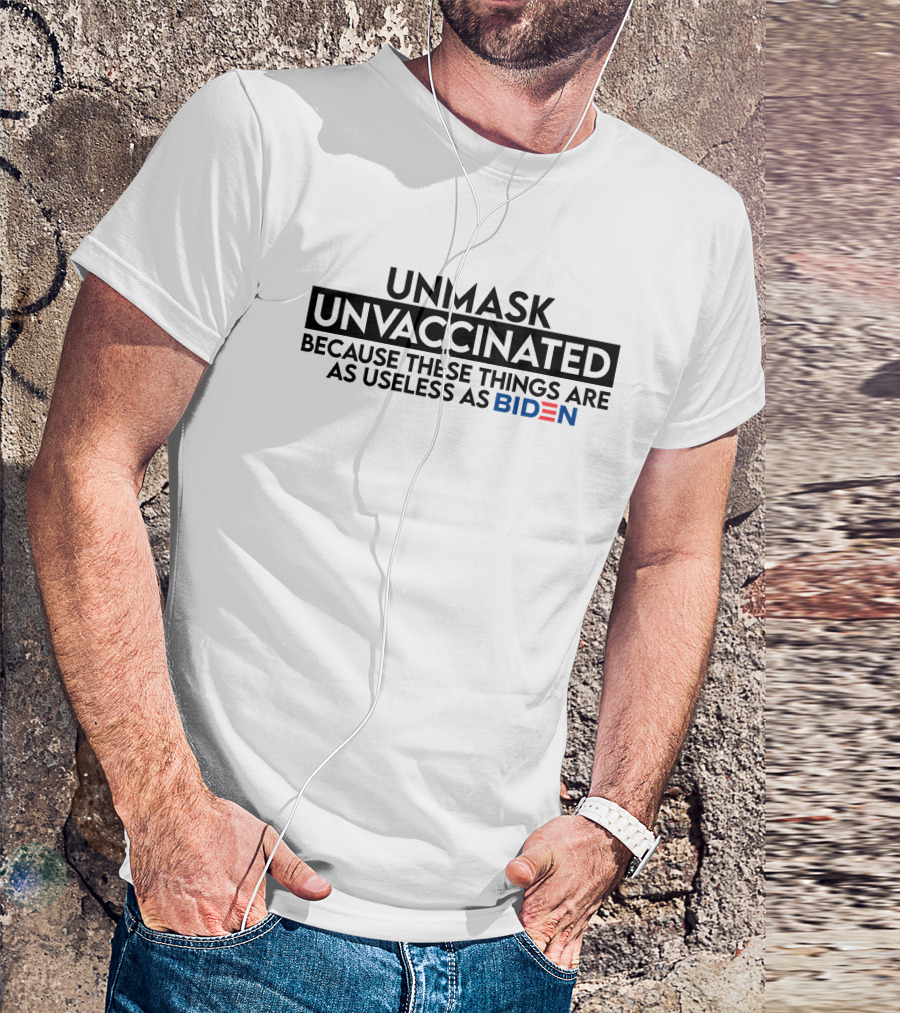 Unmask Unvaccinated Because These Things Are As Useless As Biden T-Shirt