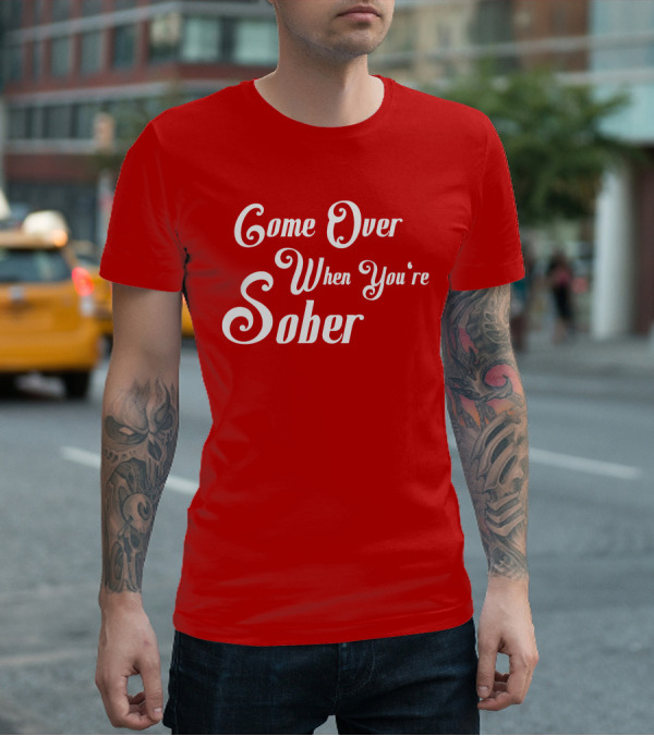 Steezy Kane Merch Come Over When You're Sober T-Shirt