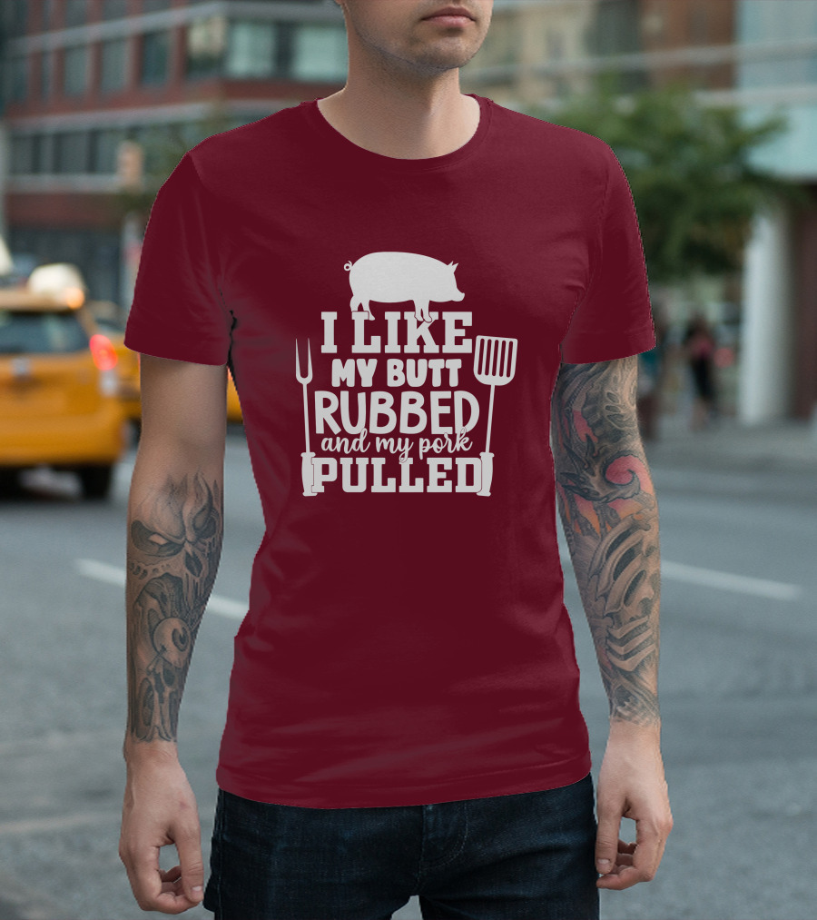 I Like My Butt Rubbed And My Pork Pulled Pig Barbecue Grill Fork Spatula T-Shirt