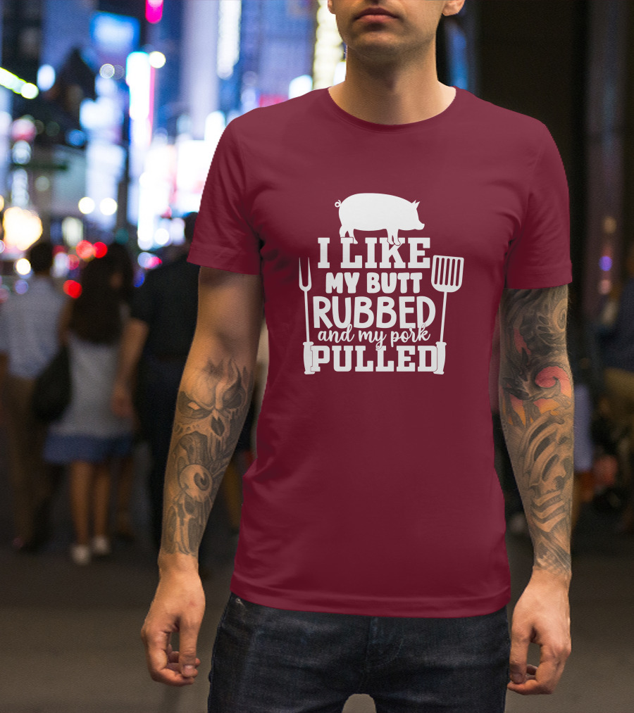 I Like My Butt Rubbed And My Pork Pulled Pig Barbecue Grill Fork Spatula T-Shirt