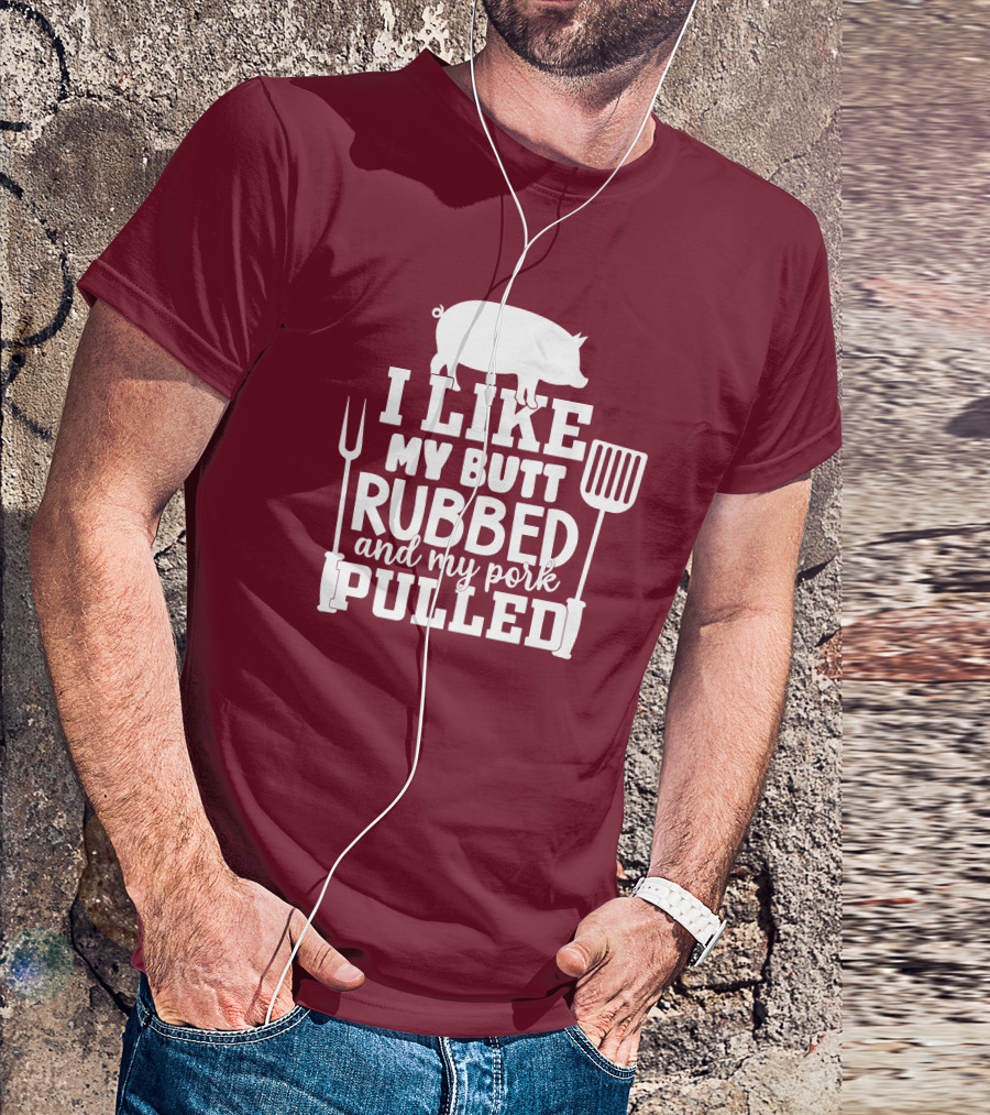 I Like My Butt Rubbed And My Pork Pulled Pig Barbecue Grill Fork Spatula T-Shirt