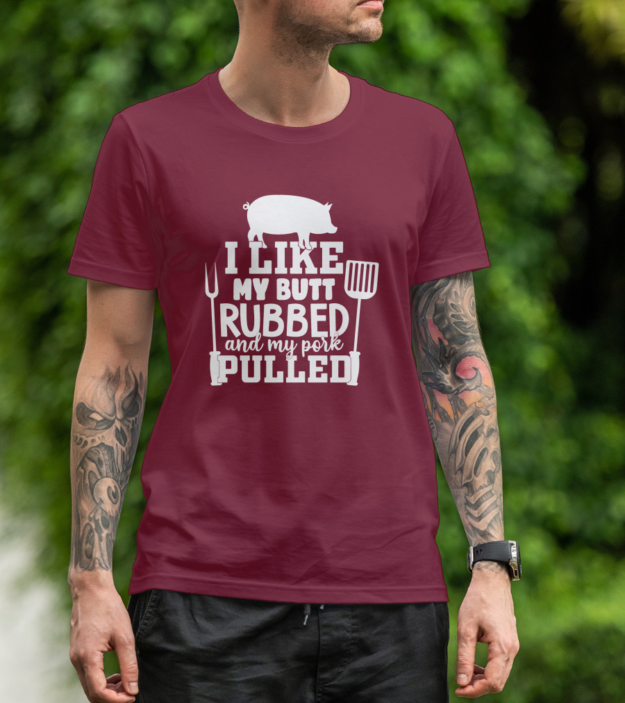 I Like My Butt Rubbed And My Pork Pulled Pig Barbecue Grill Fork Spatula T-Shirt