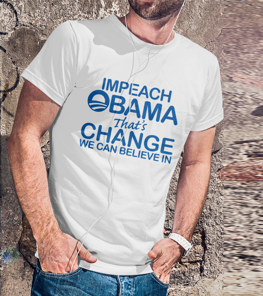 IMPEACH OBAMA That's CHANGE WE CAN BELIEVE IN T-Shirt