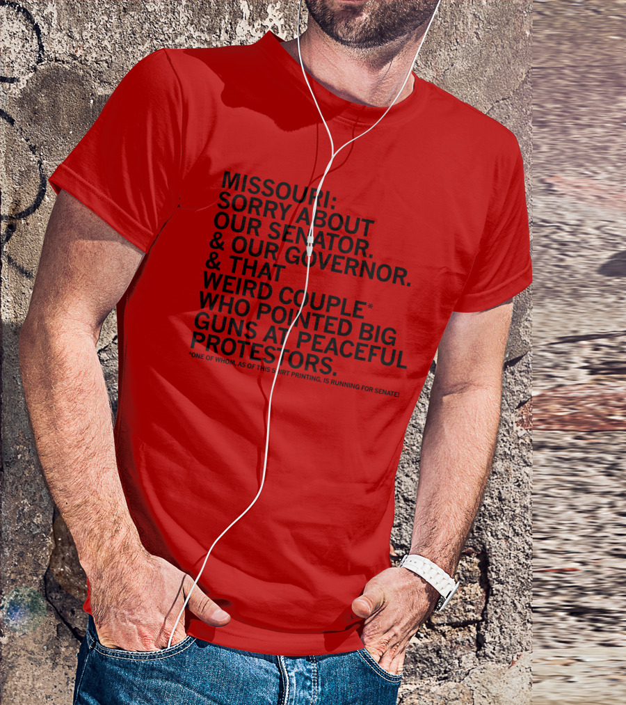 Missouri Sorry About Our Senator Governor Weird Couple Pointed Guns At Peaceful Protestors T-Shirt