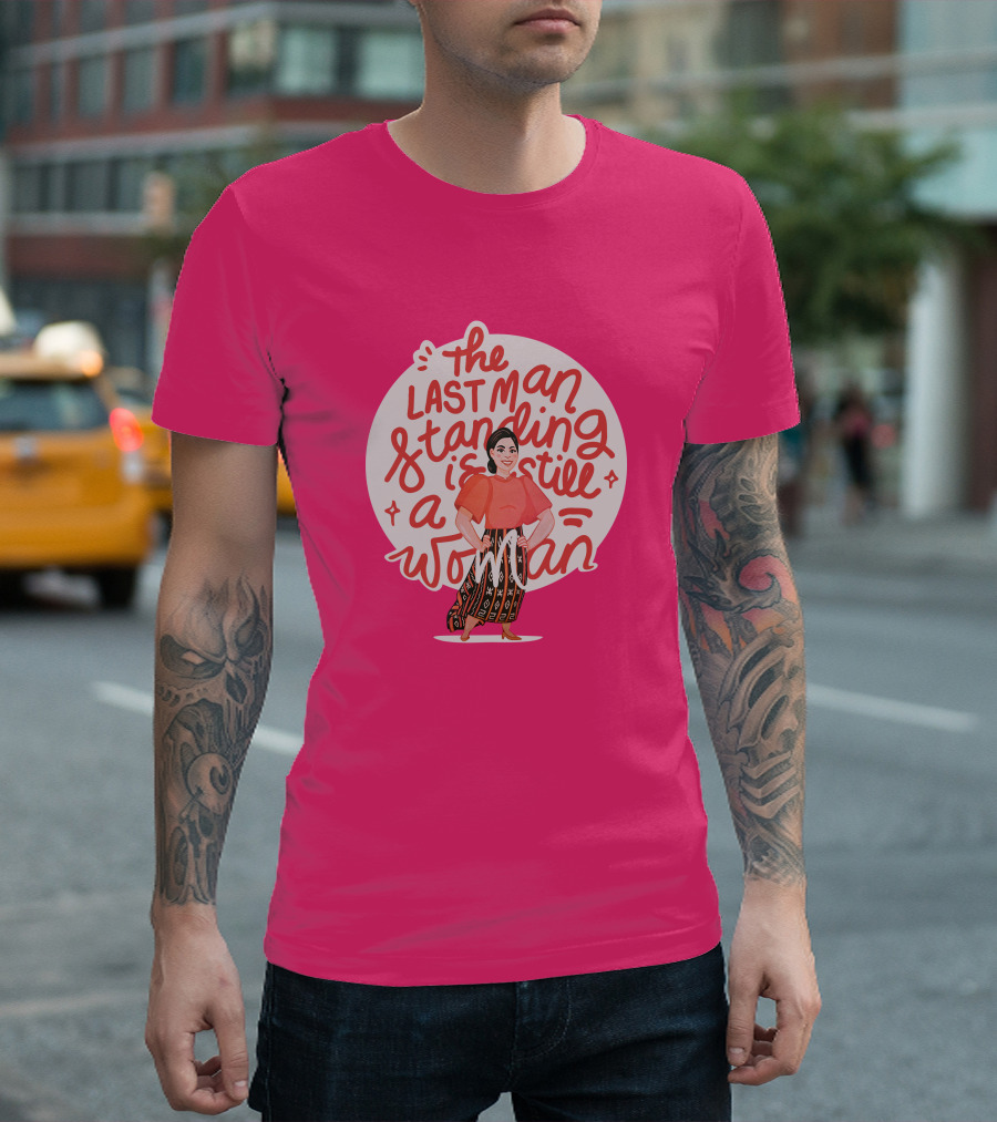 The Last Man Standing Is Still A Woman T-Shirt