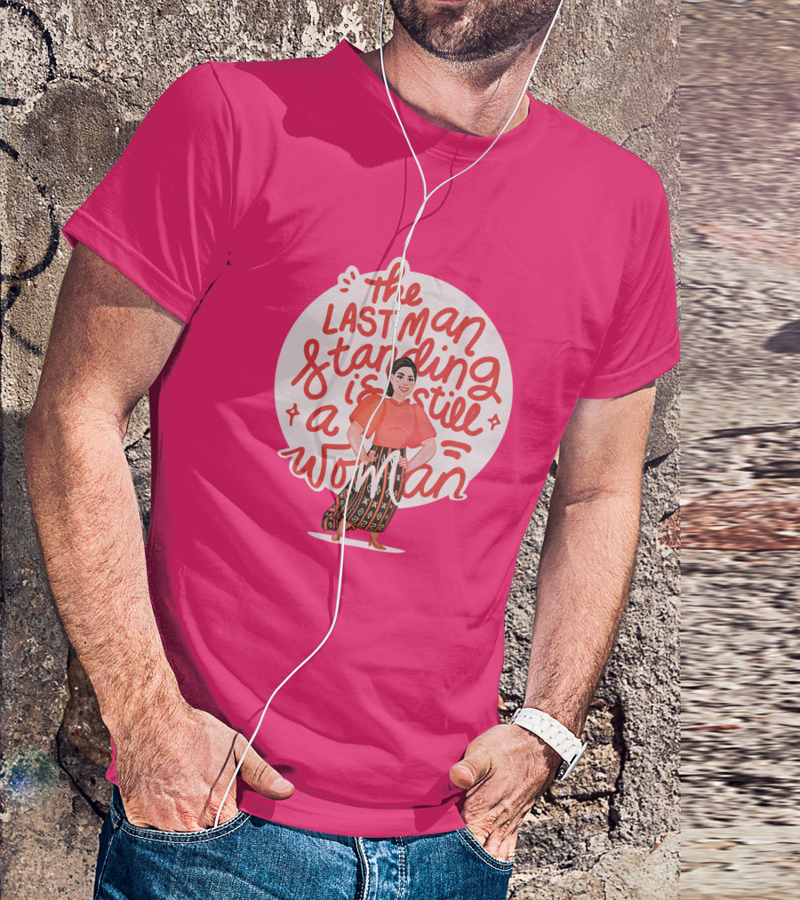 The Last Man Standing Is Still A Woman T-Shirt