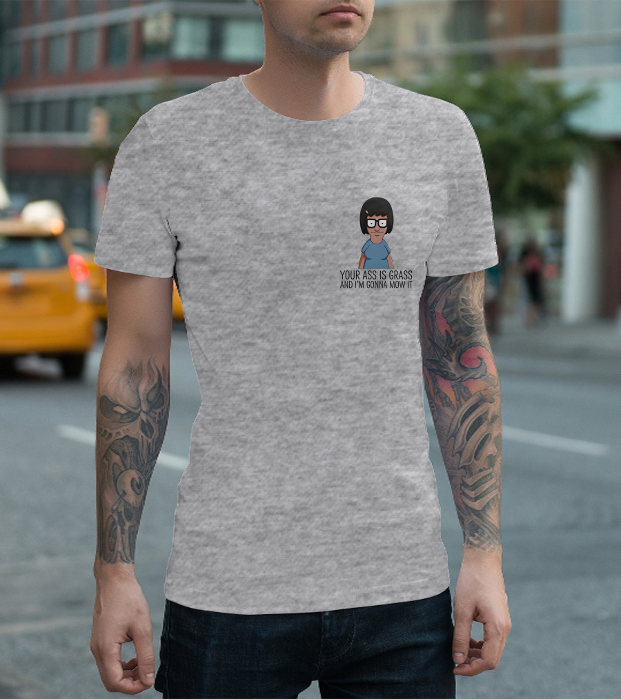 Bob's Burgers Tina Your Ass Is Grass And I'm Gonna Mow It Dylan Dylagain T-Shirt