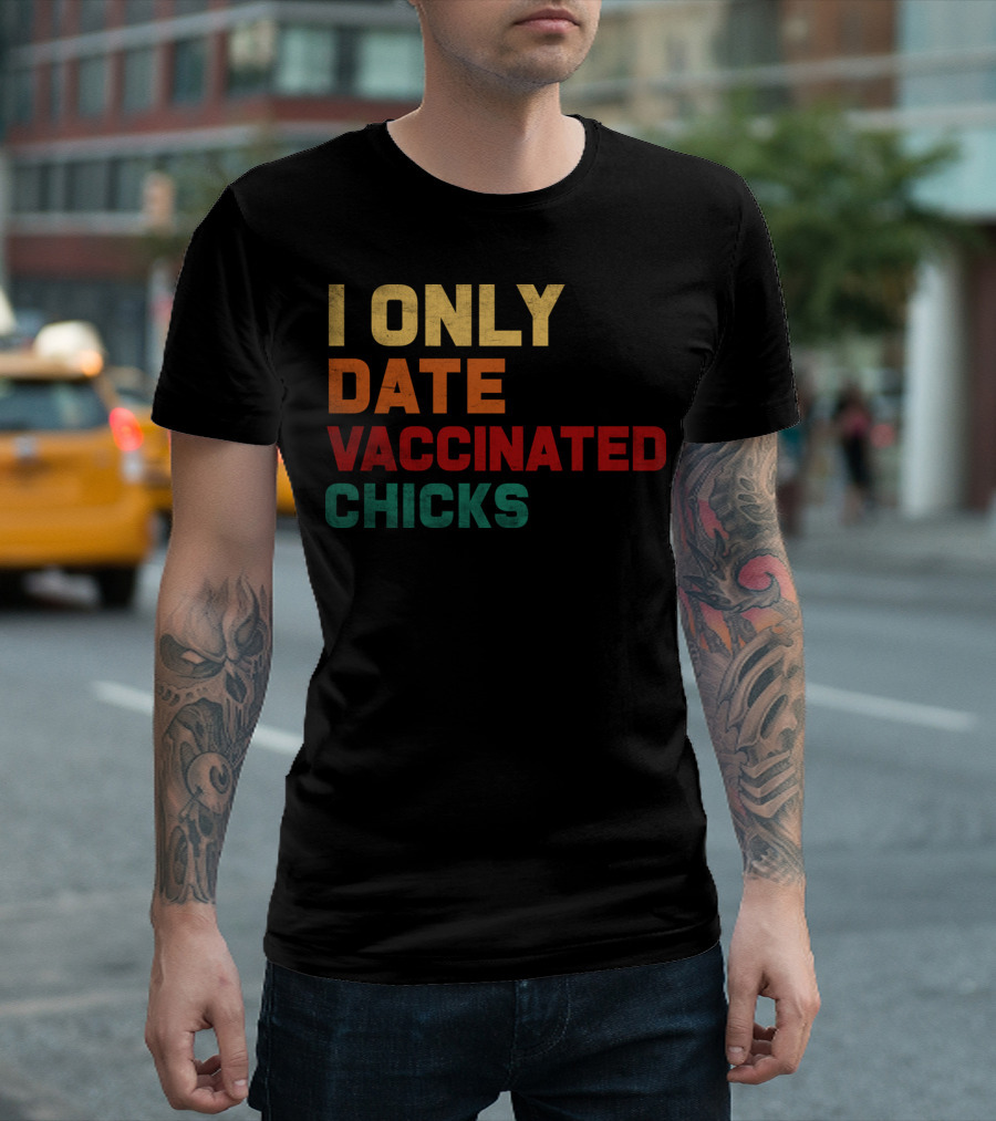 I Only Date Vaccinated Chicks T-Shirt