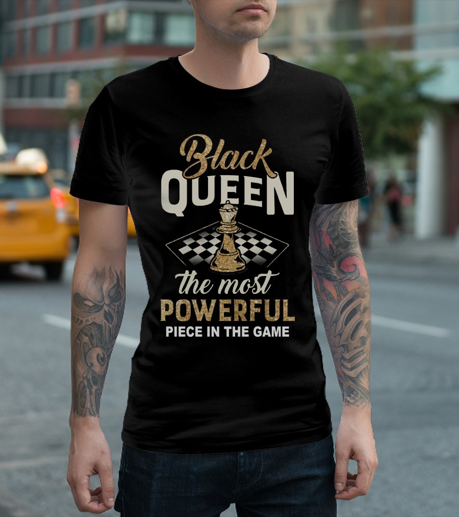 Black Queen The Most Powerful Piece In The Game Chessboard T-Shirt