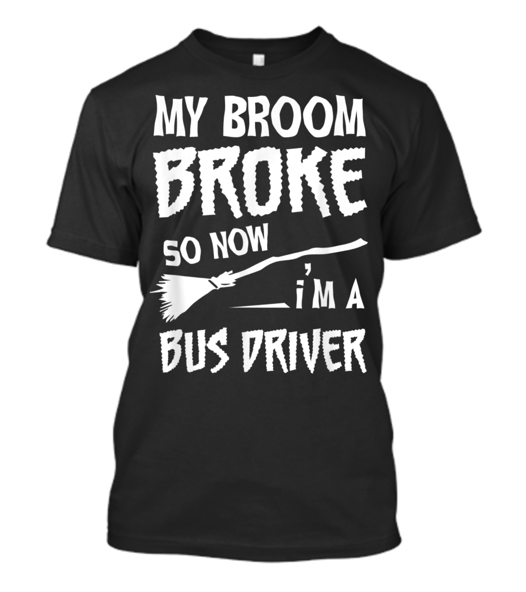 My Broom Broke So Now I'm A Bus Driver Broom T-Shirt