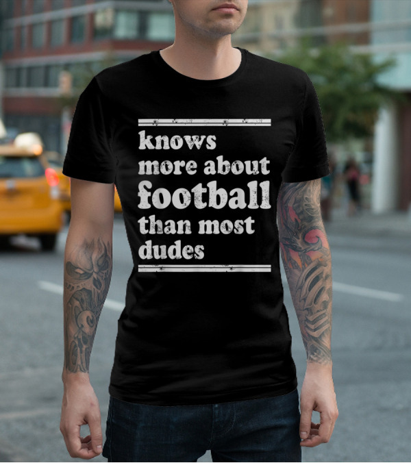 Knows More About Football Than Most Dudes T-Shirt