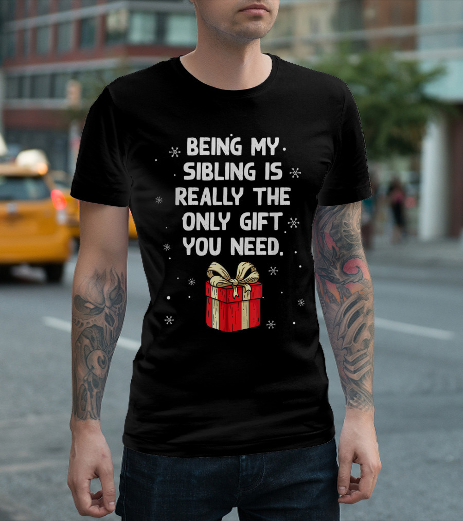 Being My Sibling Is Really The Only Gift You Need With Festive Gift Box And Snowflakes T-Shirt